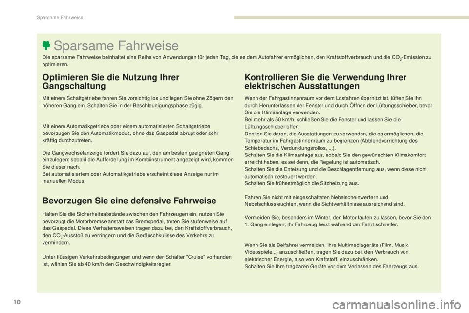 Peugeot 308 2017  Betriebsanleitung (in German) 10
308_de_Chap00c_eco-conduite_ed01-2016
Optimieren Sie die Nutzung Ihrer 
Gangschaltung
Mit einem Schaltgetriebe fahren Sie vorsichtig los und legen Sie ohne Zögern den 
höheren ga ng ein. Schalten