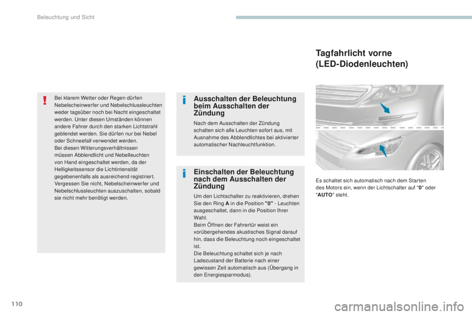 Peugeot 308 2017  Betriebsanleitung (in German) 110
308_de_Chap04_eclairage-et-visibilite_ed01-2016
Bei klarem Wetter oder Regen dür fen 
Nebelscheinwerfer und Nebelschlussleuchten 
weder tagsüber noch bei Nacht eingeschaltet 
werden. u
n
 ter di