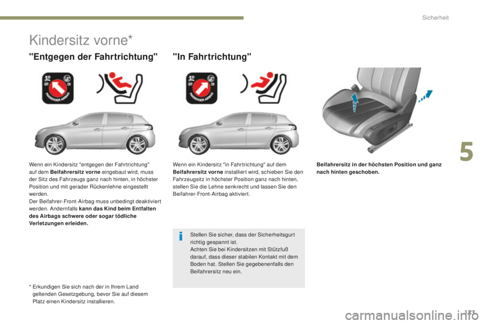 Peugeot 308 2017  Betriebsanleitung (in German) 133
308_de_Chap05_securite_ed01-2016
Beifahrersitz in der höchsten Position und ganz 
nach hinten geschoben.
"Entgegen der Fahrtrichtung"
Kindersitz vorne*
"In Fahrtrichtung"
Stellen 