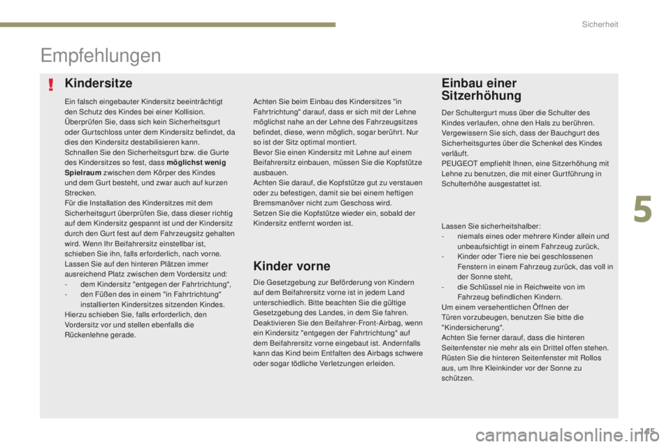 Peugeot 308 2017 Betriebsanleitung (in German) 145
308_de_Chap05_securite_ed01-2016
KindersitzeEinbau einer
Sitzerhöhung
empfehlungen
Die gesetzgebung zur Beförderung von Kindern
auf dem Beifahrersitz vorne ist in jedem Land
unterschiedlich. Peugeot 308 2017 Betriebsanleitung (in German) 145
308_de_Chap05_securite_ed01-2016
KindersitzeEinbau einer
Sitzerhöhung
empfehlungen
Die gesetzgebung zur Beförderung von Kindern
auf dem Beifahrersitz vorne ist in jedem Land
unterschiedlich.