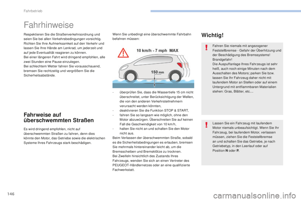 Peugeot 308 2017  Betriebsanleitung (in German) 146
308_de_Chap06_conduite_ed01-2016
Fahrhinweise
Respektieren Sie die Straßenverkehrsordnung und 
seien Sie bei allen Verkehrsbedingungen vorsichtig.
Richten Sie Ihre Aufmerksamkeit auf den Verkehr 