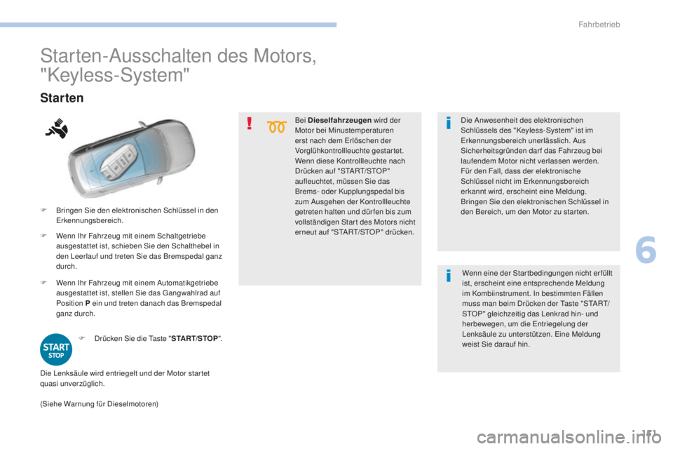 Peugeot 308 2017 Betriebsanleitung (in German) 151
308_de_Chap06_conduite_ed01-2016
Bei Dieselfahrzeugen wird der
Motor bei Minustemperaturen
erst nach dem
e
r
löschen der
Vorglühkontrollleuchte gestartet.
Wenn diese Kontrollleuchte nach
D Peugeot 308 2017 Betriebsanleitung (in German) 151
308_de_Chap06_conduite_ed01-2016
Bei Dieselfahrzeugen wird der
Motor bei Minustemperaturen
erst nach dem
e
r
löschen der
Vorglühkontrollleuchte gestartet.
Wenn diese Kontrollleuchte nach
D
