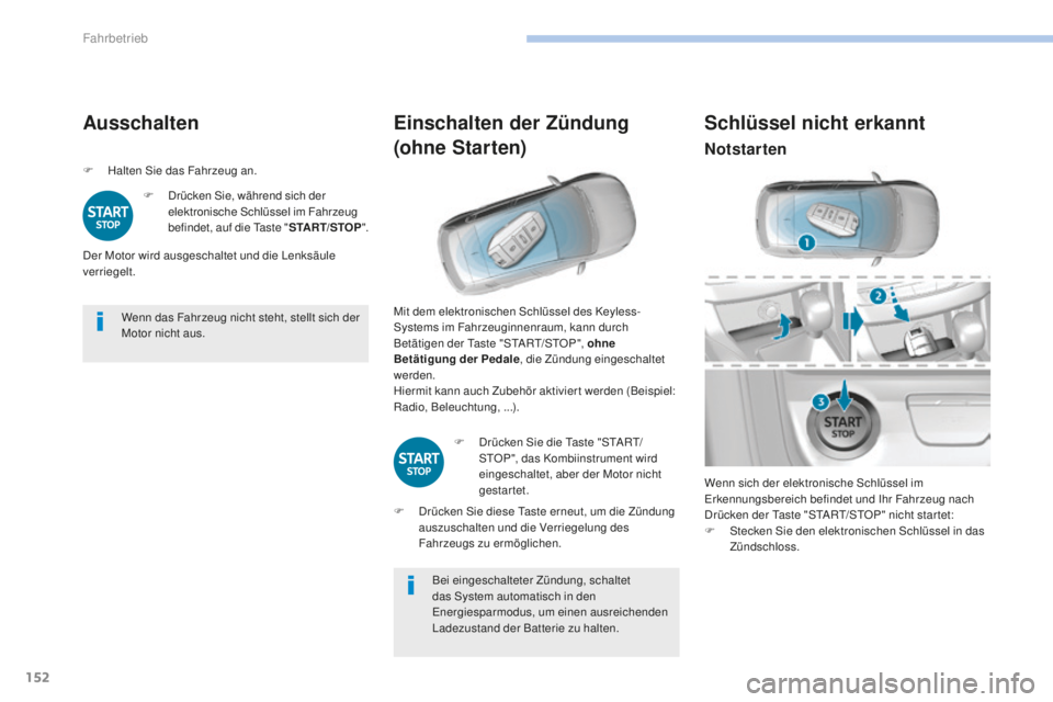 Peugeot 308 2017  Betriebsanleitung (in German) 152
308_de_Chap06_conduite_ed01-2016
Wenn das Fahrzeug nicht steht, stellt sich der 
Motor nicht aus.
Ausschalten
F Halten Sie das Fahrzeug an.F
 D
 rücken Sie, während sich der 
elektronische Schl�