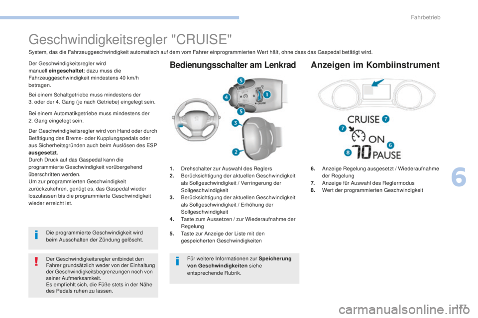 Peugeot 308 2017  Betriebsanleitung (in German) 177
308_de_Chap06_conduite_ed01-2016
Bedienungsschalter am Lenkrad
6.   Anzeige Regelung ausgesetzt / Wiederaufnahme 
der Regelung
7.  
 
A
 nzeige für Auswahl des Reglermodus
8.  
 
W
 ert der progr