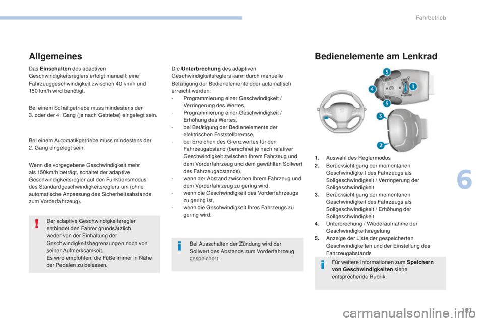 Peugeot 308 2017  Betriebsanleitung (in German) 181
308_de_Chap06_conduite_ed01-2016
Das Einschalten des adaptiven ge
schwindigkeitsreglers erfolgt manuell; eine 
Fahrzeuggeschwindigkeit zwischen 40
  km/h und 
150
  km/h wird benötigt.
Allgemeine