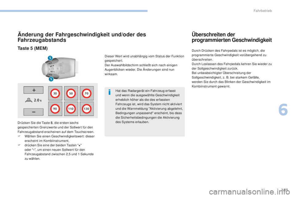 Peugeot 308 2017  Betriebsanleitung (in German) 183
308_de_Chap06_conduite_ed01-2016
Änderung der Fahrgeschwindigkeit und/oder des 
Fahrzeugabstands
Drücken Sie die taste 5, die ersten sechs 
gespeicher ten  gr enzwer te und der Sollwer t für de