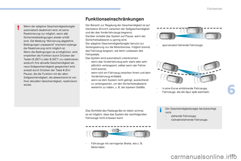 Peugeot 308 2017  Betriebsanleitung (in German) 185
308_de_Chap06_conduite_ed01-2016
Wenn der adaptive geschwindigkeitsregler 
automatisch deaktivier t wird, ist seine 
Reaktivierung nur möglich, wenn alle 
Sicherheitsbedingungen wieder erfüllt 
