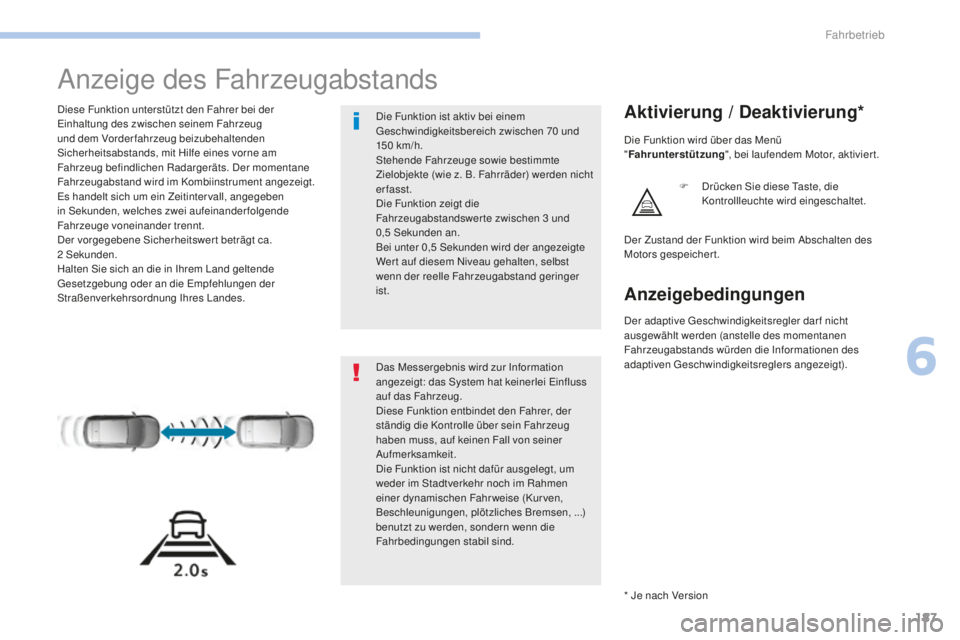 Peugeot 308 2017  Betriebsanleitung (in German) 187
308_de_Chap06_conduite_ed01-2016
Anzeige des Fahrzeugabstands
Diese Funktion unterstützt den Fahrer bei der einhaltung des zwischen seinem Fahrzeug 
und dem Vorderfahrzeug beizubehaltenden 
Siche