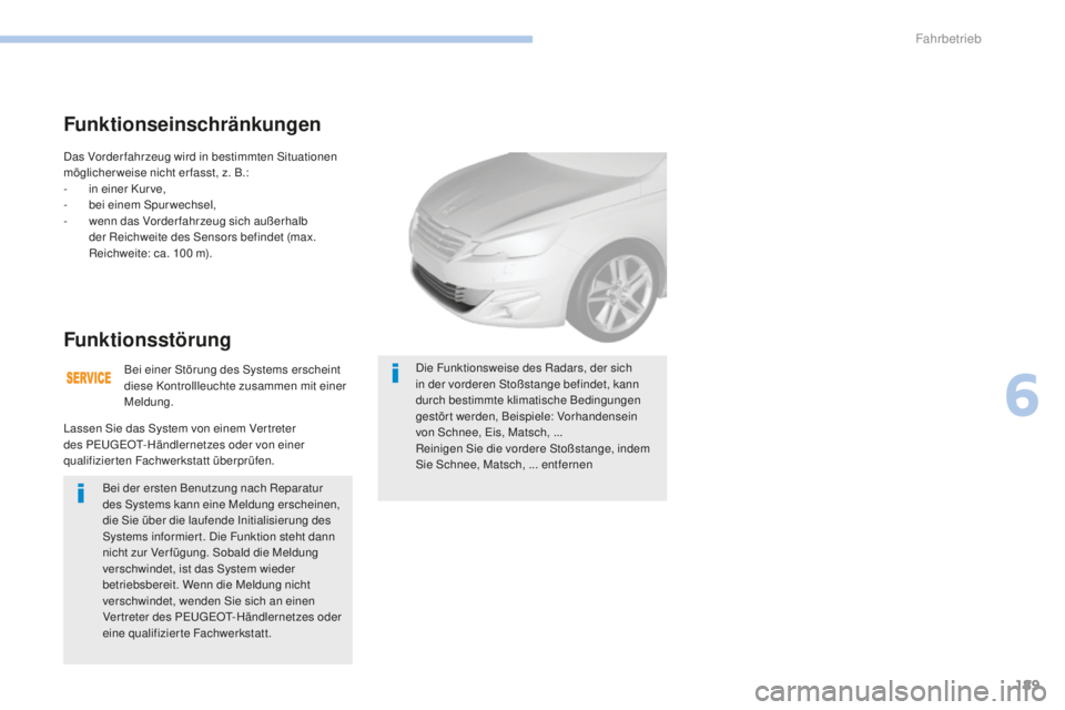 Peugeot 308 2017 Betriebsanleitung (in German) 189
308_de_Chap06_conduite_ed01-2016
Das Vorder fahrzeug wird in bestimmten Situationen
möglicherweise nicht erfasst, z. B.:
-
i
n einer Kur ve,
-
b
ei einem Spur wechsel,
-
w
enn das Vorder Peugeot 308 2017 Betriebsanleitung (in German) 189
308_de_Chap06_conduite_ed01-2016
Das Vorder fahrzeug wird in bestimmten Situationen
möglicherweise nicht erfasst, z. B.:
-
i
n einer Kur ve,
-
b
ei einem Spur wechsel,
-
w
enn das Vorder
