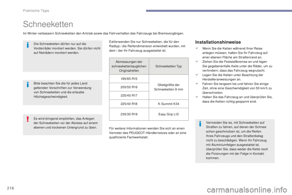 Peugeot 308 2017  Betriebsanleitung (in German) 216
308_de_Chap07_info-pratiques_ed01-2016
Schneeketten
Im Winter verbessern Schneeketten den Antrieb sowie das Fahrverhalten des Fahrzeugs bei Bremsvorgängen.Die Schneeketten dür fen nur auf die 
V