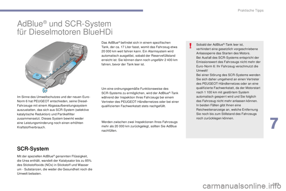 Peugeot 308 2017  Betriebsanleitung (in German) 233
308_de_Chap07_info-pratiques_ed01-2016
AdBlue® und SCR-System
für Dieselmotoren BlueHDi
Im Sinne des um weltschutzes und der neuen  eu ro-
Norm 6   hat Peu geOt  entschieden, seine Diesel-
Fahrz