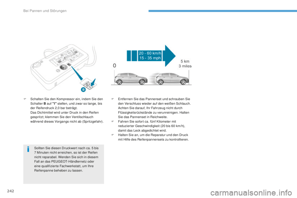 Peugeot 308 2017  Betriebsanleitung (in German) 242
308_de_Chap08_en-cas-de-panne_ed01-2016
Sollten Sie diesen Druckwer t nach ca. 5 bis 
7   Minuten nicht erreichen, so ist der Reifen 
nicht reparabel. Wenden Sie sich in diesem 
Fall an das P
eu

