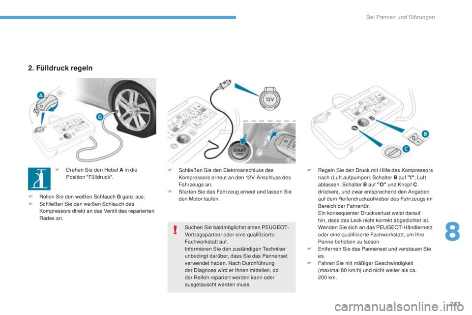 Peugeot 308 2017 Betriebsanleitung (in German) 243
308_de_Chap08_en-cas-de-panne_ed01-2016
F Schließen Sie den el ektroanschluss des
Kompressors erneut an den 12V-Anschluss des
Fahrzeugs an.
F
S
tar ten Sie das Fahrzeug erneut und lassen Si Peugeot 308 2017 Betriebsanleitung (in German) 243
308_de_Chap08_en-cas-de-panne_ed01-2016
F Schließen Sie den el ektroanschluss des
Kompressors erneut an den 12V-Anschluss des
Fahrzeugs an.
F
S
tar ten Sie das Fahrzeug erneut und lassen Si