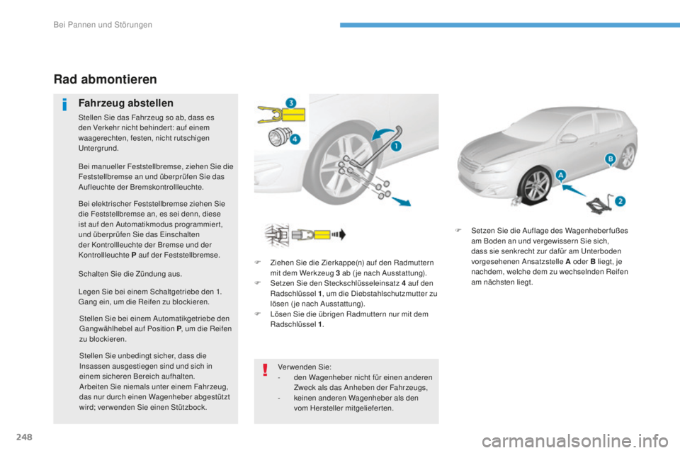 Peugeot 308 2017 Betriebsanleitung (in German) 248
308_de_Chap08_en-cas-de-panne_ed01-2016
F Ziehen Sie die Zierkappe(n) auf den Radmuttern
mit dem Werkzeug 3 ab ( je nach Ausstattung).
F
S
etzen Sie den Steckschlüsseleinsatz 4 auf den
R Peugeot 308 2017 Betriebsanleitung (in German) 248
308_de_Chap08_en-cas-de-panne_ed01-2016
F Ziehen Sie die Zierkappe(n) auf den Radmuttern
mit dem Werkzeug 3 ab ( je nach Ausstattung).
F
S
etzen Sie den Steckschlüsseleinsatz 4 auf den
R
