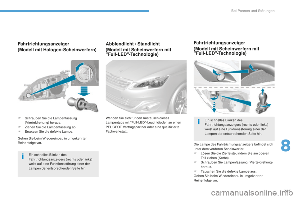 Peugeot 308 2017 Betriebsanleitung (in German) 255
308_de_Chap08_en-cas-de-panne_ed01-2016
gehen Sie beim Wiedereinbau in umgekehr ter
Reihenfolge vor.
Fahrtrichtungsanzeiger
(Modell mit Halogen-Scheinwerfern)
ein schnelles Blinken des
Fahr tric Peugeot 308 2017 Betriebsanleitung (in German) 255
308_de_Chap08_en-cas-de-panne_ed01-2016
gehen Sie beim Wiedereinbau in umgekehr ter
Reihenfolge vor.
Fahrtrichtungsanzeiger
(Modell mit Halogen-Scheinwerfern)
ein schnelles Blinken des
Fahr tric