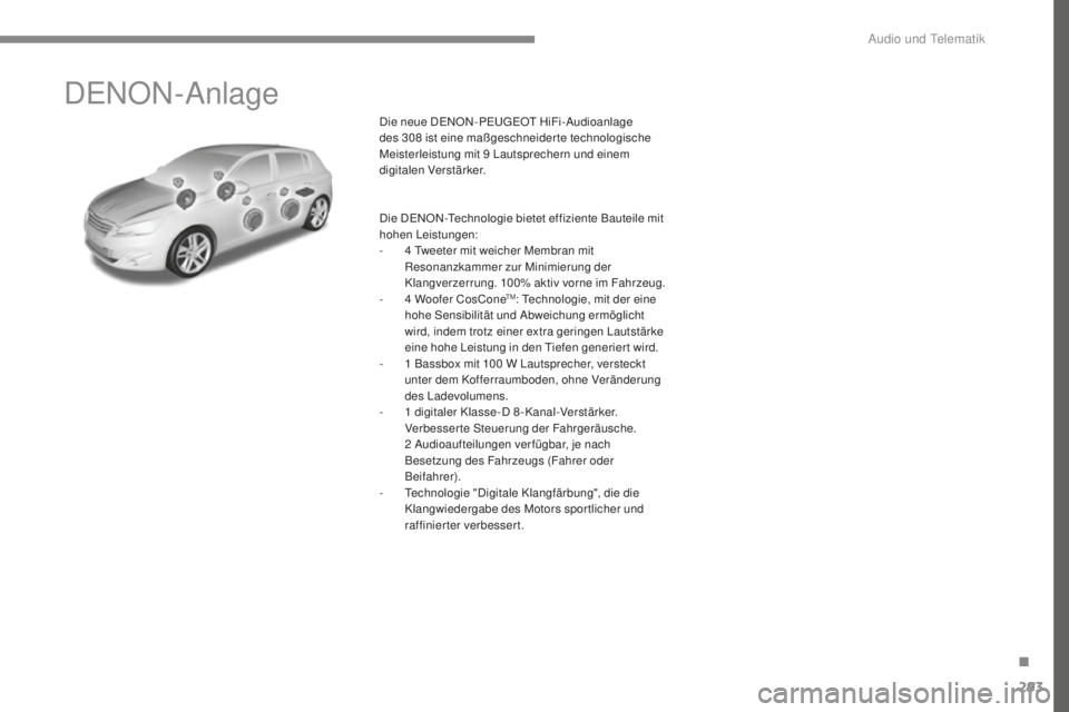 Peugeot 308 2017 Betriebsanleitung (in German) 293
308_de_Chap10a_DeNON_ed01-2016
DeNON-Anlage
Die neue DeNON-Peu geOt HiFi-Audioanlage
des 308 ist eine maßgeschneider te technologische
Meisterleistung mit 9
Lautsprechern und einem
digit Peugeot 308 2017 Betriebsanleitung (in German) 293
308_de_Chap10a_DeNON_ed01-2016
DeNON-Anlage
Die neue DeNON-Peu geOt HiFi-Audioanlage
des 308 ist eine maßgeschneider te technologische
Meisterleistung mit 9
Lautsprechern und einem
digit