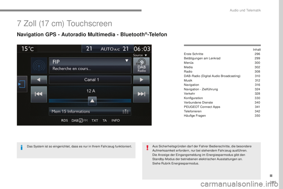 Peugeot 308 2017  Betriebsanleitung (in German) 295
308_de_Chap10b_SMegplus_ed01-2016
7 Zoll (17 cm) touchscreen
Navigation GPS - Autoradio Multimedia - Bluetooth®-Telefon
Inhalter
ste Schritte
 2 96
Betätigungen am Lenkrad
 
2
 99
Menüs
  300
M