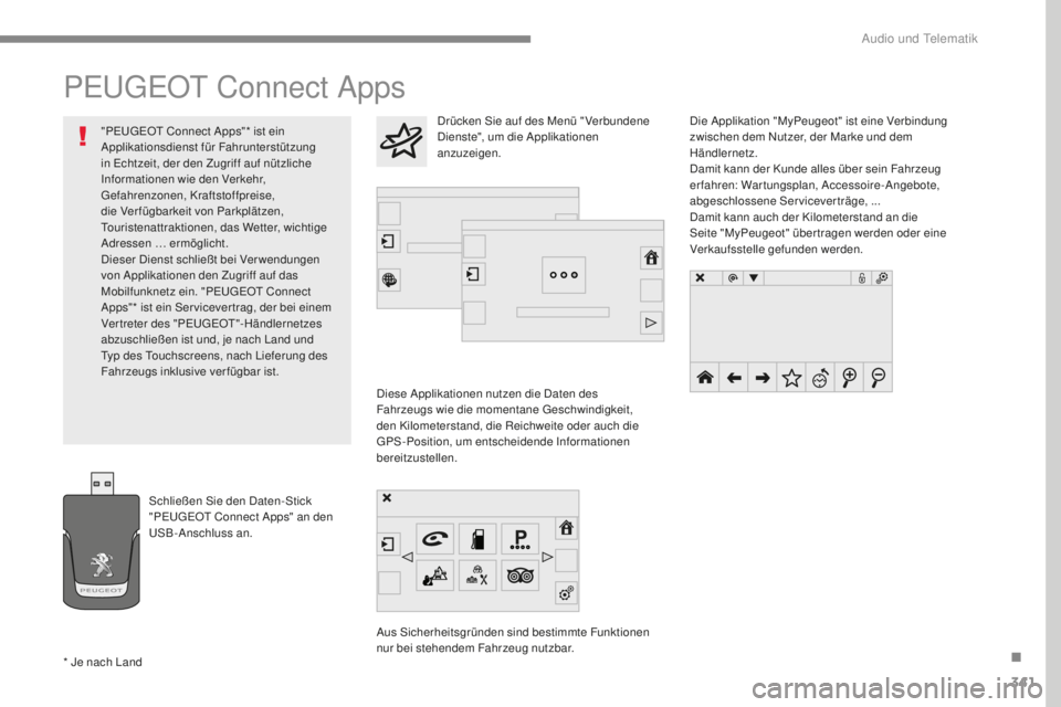 Peugeot 308 2017 Betriebsanleitung (in German) 341
308_de_Chap10b_SMegplus_ed01-2016
PeugeOt Connect Apps
Diese Applikationen nutzen die Daten des
Fahrzeugs wie die momentane
ge schwindigkeit,
den Kilometerstand, die Reichweite oder auch die
g Peugeot 308 2017 Betriebsanleitung (in German) 341
308_de_Chap10b_SMegplus_ed01-2016
PeugeOt Connect Apps
Diese Applikationen nutzen die Daten des
Fahrzeugs wie die momentane
ge schwindigkeit,
den Kilometerstand, die Reichweite oder auch die
g