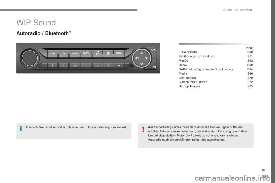 Peugeot 308 2017 Betriebsanleitung (in German) 359
308_de_Chap10c_RD45_ed01-2016
WIP Sound
Autoradio / Bluetooth®
Inhalter
ste Schritte
3 60
Betätigungen am Lenkrad
3
61
Menüs
362
Radio
3
62
DAB-Radio (Digital Audio Broadcasting)
3
6 Peugeot 308 2017 Betriebsanleitung (in German) 359
308_de_Chap10c_RD45_ed01-2016
WIP Sound
Autoradio / Bluetooth®
Inhalter
ste Schritte
3 60
Betätigungen am Lenkrad
3
61
Menüs
362
Radio
3
62
DAB-Radio (Digital Audio Broadcasting)
3
6