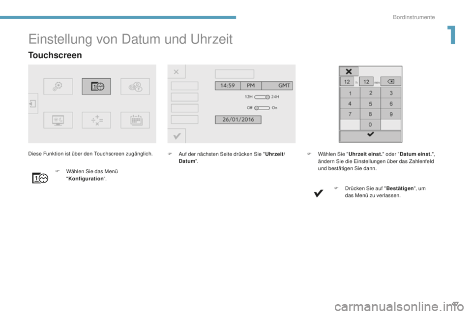 Peugeot 308 2017 Betriebsanleitung (in German) 47
308_de_Chap01_instruments-de-bord_ed01-2016
Touchscreen
einstellung von Datum und u hrzeit
F Auf der nächsten Seite drücken Sie " Uhrzeit/
Datum ".
F
W
ählen Sie das Menü
" Konf Peugeot 308 2017 Betriebsanleitung (in German) 47
308_de_Chap01_instruments-de-bord_ed01-2016
Touchscreen
einstellung von Datum und u hrzeit
F Auf der nächsten Seite drücken Sie " Uhrzeit/
Datum ".
F
W
ählen Sie das Menü
" Konf