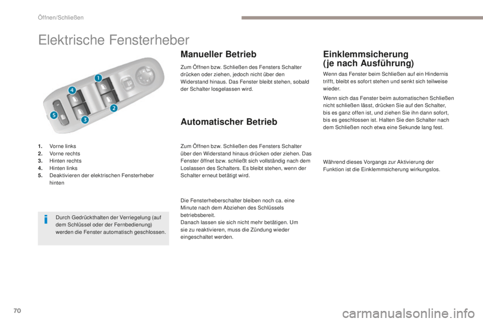 Peugeot 308 2017  Betriebsanleitung (in German) 70
308_de_Chap02_ouvertures_ed01-2016
elektrische Fensterheber
1. Vorne links
2. V orne rechts
3.
 H

inten rechts
4.
 H

inten links
5.
 D

eaktivieren der elektrischen Fensterheber 
hinten
Manueller