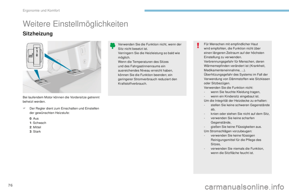 Peugeot 308 2017  Betriebsanleitung (in German) 76
308_de_Chap03_ergonomie-et-confort_ed01-2016
Sitzheizung
0: Aus
1 : Schwach
2 : Mittel
3 : Stark
F
 
D
 er Regler dient zum  e
i
 nschalten und  e
i
 nstellen 
der gewünschten Heizstufe:
Bei laufe
