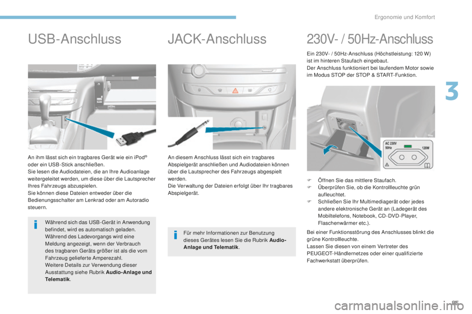 Peugeot 308 2017  Betriebsanleitung (in German) 85
308_de_Chap03_ergonomie-et-confort_ed01-2016
An diesem Anschluss lässt sich ein tragbares 
Abspielgerät anschließen und Audiodateien können 
über die Lautsprecher des Fahrzeugs abgespielt 
wer