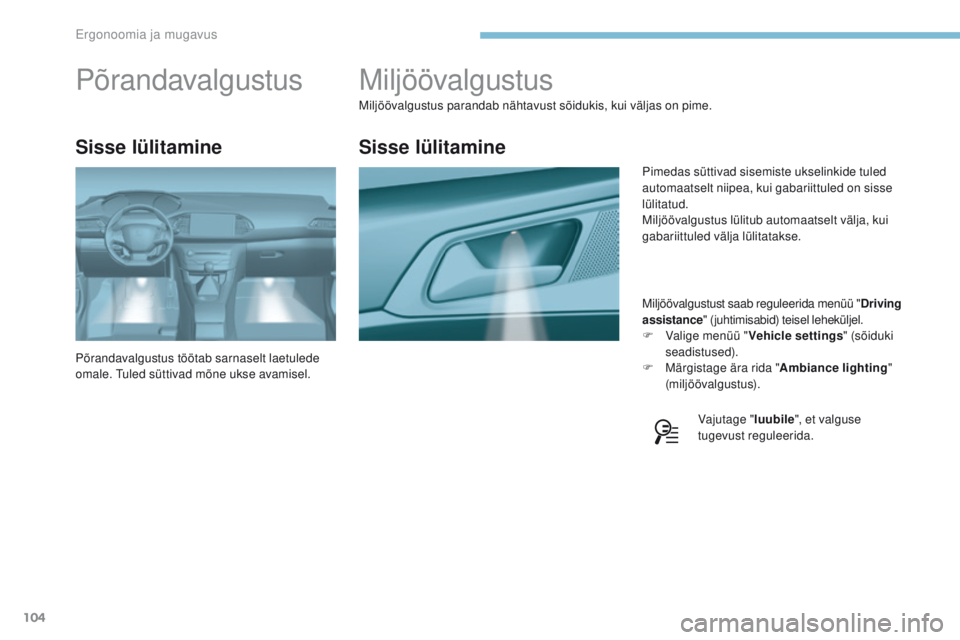 Peugeot 308 2017  Omaniku käsiraamat (in Estonian) 104
308_et_Chap03_ergonomie-et-confort_ed01-2016
Miljöövalgustus
Miljöövalgustus parandab nähtavust sõidukis, kui väljas on pime.Miljöövalgustust saab reguleerida menüü "Driving 
assist