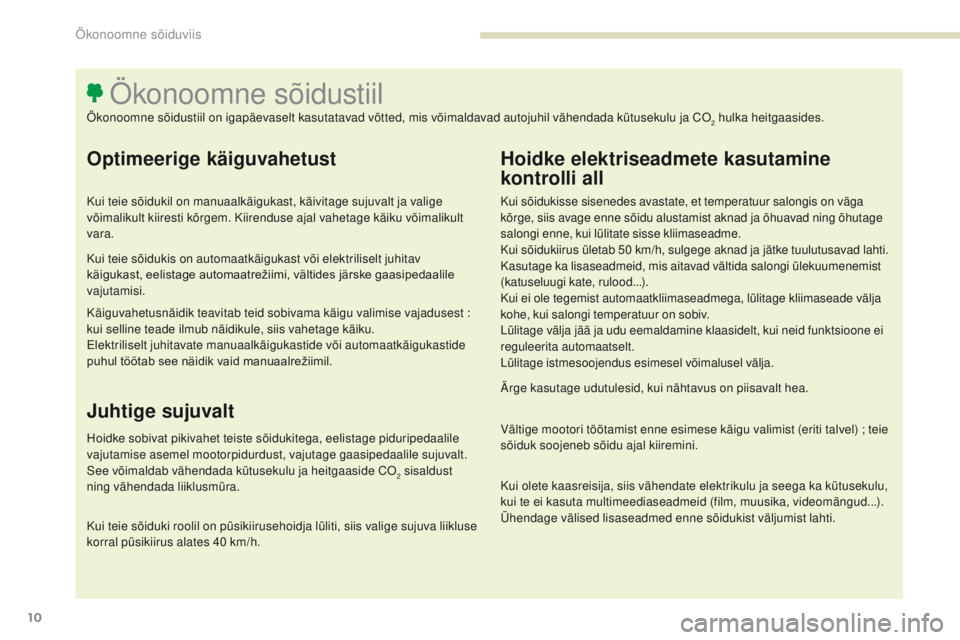 Peugeot 308 2017 Omaniku käsiraamat (in Estonian) 10
308_et_Chap00c_eco-conduite_ed01-2016
Optimeerige käiguvahetust
Kui teie sõidukil on manuaalkäigukast, käivitage sujuvalt ja valige
võimalikult kiiresti kõrgem. Kiirenduse ajal vahetage käi Peugeot 308 2017 Omaniku käsiraamat (in Estonian) 10
308_et_Chap00c_eco-conduite_ed01-2016
Optimeerige käiguvahetust
Kui teie sõidukil on manuaalkäigukast, käivitage sujuvalt ja valige
võimalikult kiiresti kõrgem. Kiirenduse ajal vahetage käi