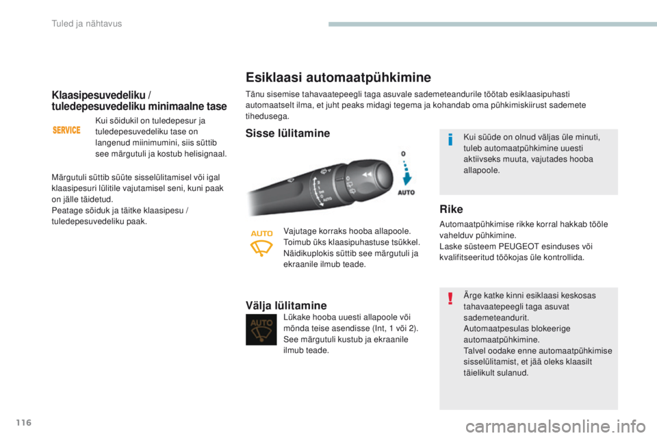 Peugeot 308 2017  Omaniku käsiraamat (in Estonian) 116
308_et_Chap04_eclairage-et-visibilite_ed01-2016
Klaasipesuvedeliku / 
tuledepesuvedeliku minimaalne tase
Kui sõidukil on tuledepesur ja 
tuledepesuvedeliku tase on 
langenud miinimumini, siis sü