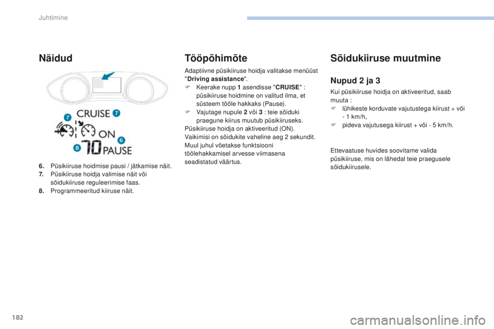 Peugeot 308 2017  Omaniku käsiraamat (in Estonian) 182
308_et_Chap06_conduite_ed01-2016
Adaptiivne püsikiiruse hoidja valitakse menüüst 
"Driving assistance ".
F
 Ke

erake nupp 1 asendisse " CRUISE" : 
püsikiiruse hoidmine on vali