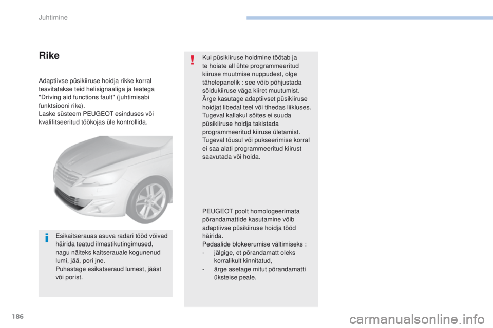 Peugeot 308 2017  Omaniku käsiraamat (in Estonian) 186
308_et_Chap06_conduite_ed01-2016
Adaptiivse püsikiiruse hoidja rikke korral 
teavitatakse teid helisignaaliga ja teatega 
"Driving aid functions fault" ( juhtimisabi 
funktsiooni rike).
L