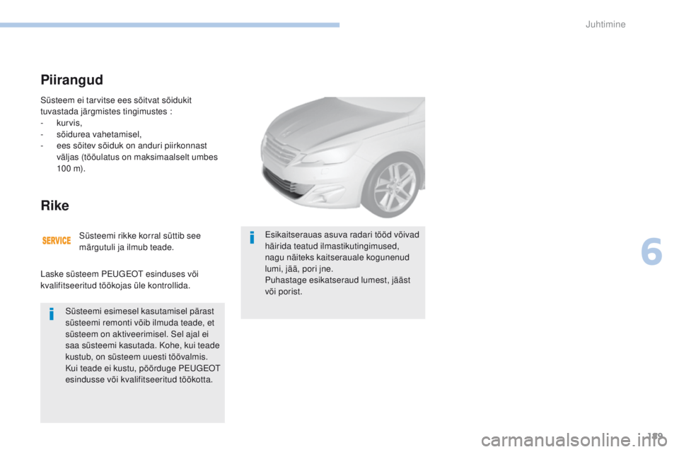 Peugeot 308 2017 Omaniku käsiraamat (in Estonian) 189
308_et_Chap06_conduite_ed01-2016
Süsteem ei tarvitse ees sõitvat sõidukit
tuvastada järgmistes tingimustes :
-
kur
vis,
-
sõ
idurea vahetamisel,
-
ee
s sõitev sõiduk on anduri piirkon Peugeot 308 2017 Omaniku käsiraamat (in Estonian) 189
308_et_Chap06_conduite_ed01-2016
Süsteem ei tarvitse ees sõitvat sõidukit
tuvastada järgmistes tingimustes :
-
kur
vis,
-
sõ
idurea vahetamisel,
-
ee
s sõitev sõiduk on anduri piirkon