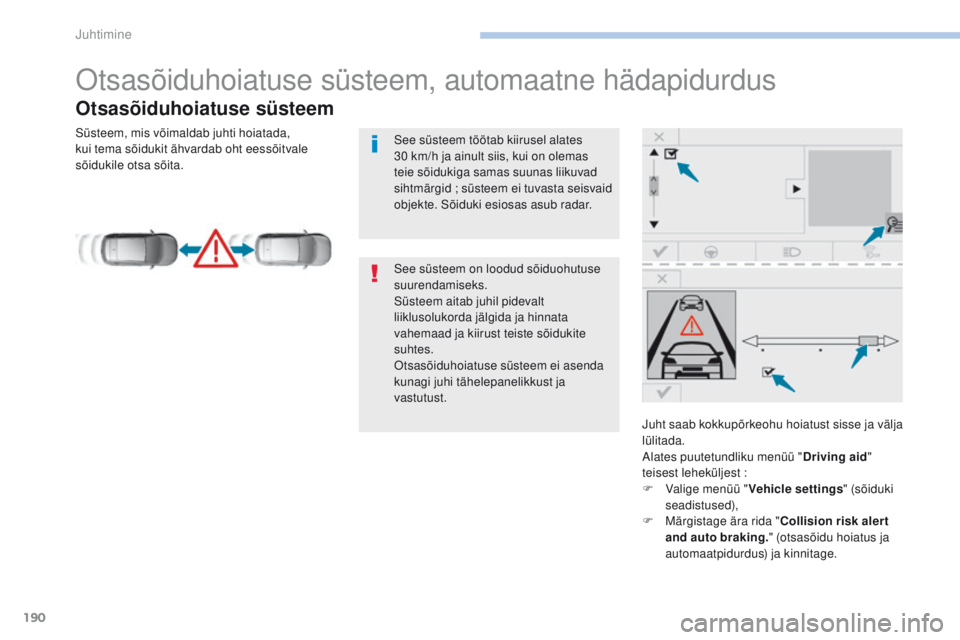 Peugeot 308 2017 Omaniku käsiraamat (in Estonian) 190
308_et_Chap06_conduite_ed01-2016
otsasõiduhoiatuse süsteem, automaatne hädapidurdus
Otsasõiduhoiatuse süsteem
Juht saab kokkupõrkeohu hoiatust sisse ja välja
lülitada.
Alates puutetundlik Peugeot 308 2017 Omaniku käsiraamat (in Estonian) 190
308_et_Chap06_conduite_ed01-2016
otsasõiduhoiatuse süsteem, automaatne hädapidurdus
Otsasõiduhoiatuse süsteem
Juht saab kokkupõrkeohu hoiatust sisse ja välja
lülitada.
Alates puutetundlik