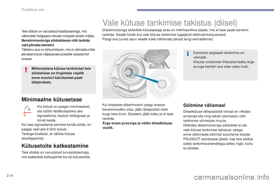 Peugeot 308 2017 Omaniku käsiraamat (in Estonian) 214
308_et_Chap07_info-pratiques_ed01-2016
Minimaalne kütusetase
Kui kütust on paagis minimaalselt,
siis süttib näidikuteplokis see
signaallamp, kostub helisignaal ja
ilmub teade.
Kütusetoite Peugeot 308 2017 Omaniku käsiraamat (in Estonian) 214
308_et_Chap07_info-pratiques_ed01-2016
Minimaalne kütusetase
Kui kütust on paagis minimaalselt,
siis süttib näidikuteplokis see
signaallamp, kostub helisignaal ja
ilmub teade.
Kütusetoite