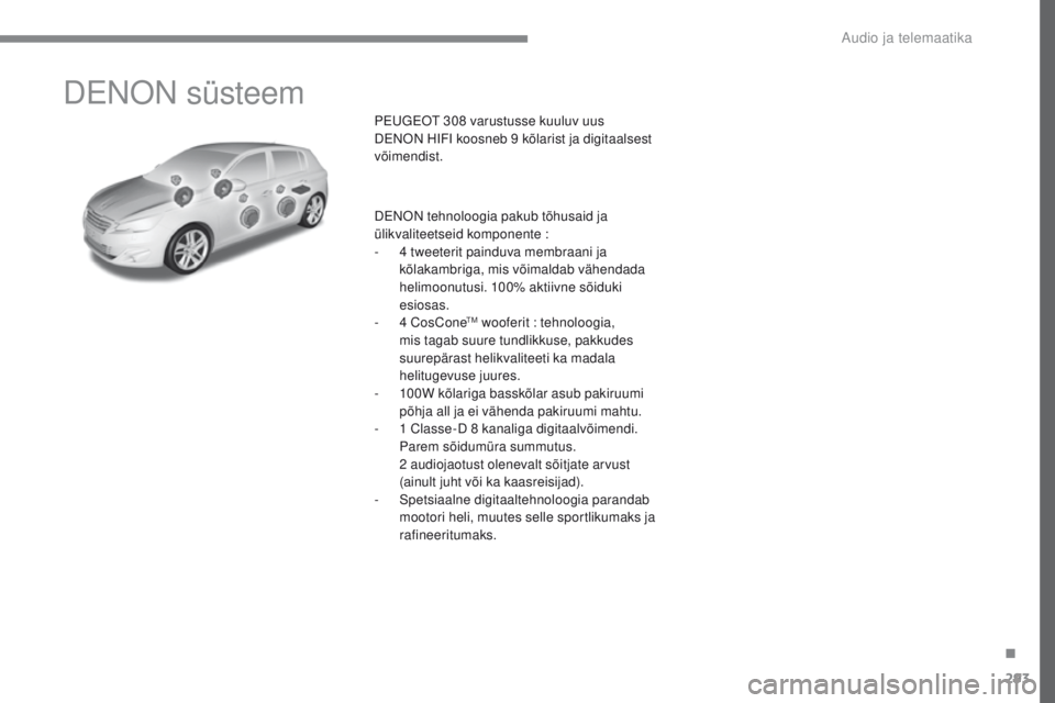 Peugeot 308 2017  Omaniku käsiraamat (in Estonian) 293
308_et_Chap10a_DeNoN_ed01-2016
DeNoN süsteem
Peugeot 308 varustusse kuuluv uus 
DeNoN HI FI koosneb 9 kõlarist ja digitaalsest 
võimendist.
D
eNoN te

hnoloogia pakub tõhusaid ja 
ülikvalitee