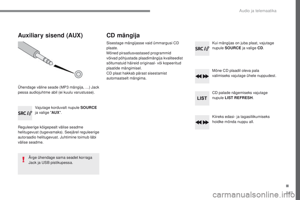 Peugeot 308 2017 Omaniku käsiraamat (in Estonian) 367
308_et_Chap10c_RD45_ed01-2016
Auxiliary sisend (AUX)
Ühendage väline seade (MP3 mängija, …) Jack
pessa audiojuhtme abil (ei kuulu varustusse).Vajutage korduvalt nupule SOURCE
ja valige Peugeot 308 2017 Omaniku käsiraamat (in Estonian) 367
308_et_Chap10c_RD45_ed01-2016
Auxiliary sisend (AUX)
Ühendage väline seade (MP3 mängija, …) Jack
pessa audiojuhtme abil (ei kuulu varustusse).Vajutage korduvalt nupule SOURCE
ja valige