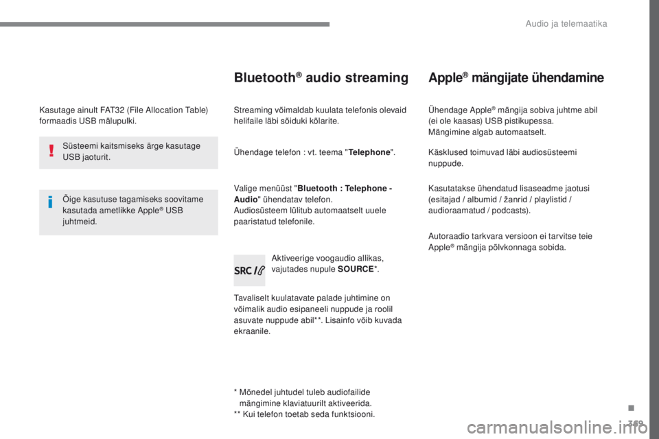 Peugeot 308 2017  Omaniku käsiraamat (in Estonian) 369
308_et_Chap10c_RD45_ed01-2016
Kasutage ainult FAt32 (File Allocation tab le) 
formaadis uSB  mälupulki.
Õige kasutuse tagamiseks soovitame 
kasutada ametlikke Apple
® uSB 
j
uhtmeid.
Süsteemi 