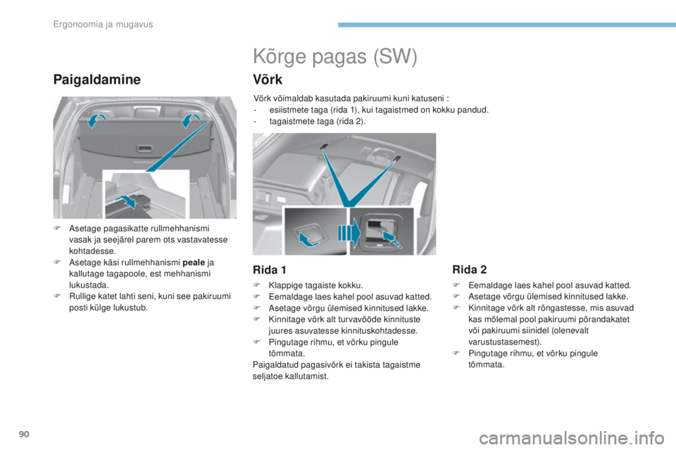 Peugeot 308 2017  Omaniku käsiraamat (in Estonian) 90
308_et_Chap03_ergonomie-et-confort_ed01-2016
Paigaldamine
F Asetage pagasikatte rullmehhanismi 
vasak ja seejärel parem ots vastavatesse 
kohtadesse.
F
 As

etage käsi rullmehhanismi peale  ja 
k