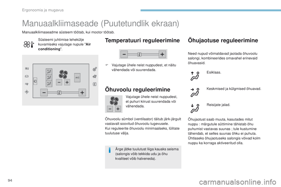 Peugeot 308 2017  Omaniku käsiraamat (in Estonian) 94
308_et_Chap03_ergonomie-et-confort_ed01-2016
Manuaalkliimaseade (Puutetundlik ekraan)
Temperatuuri reguleerimine
F Vajutage ühele neist nuppudest, et näitu 
vähendada või suurendada.
Manuaalkli