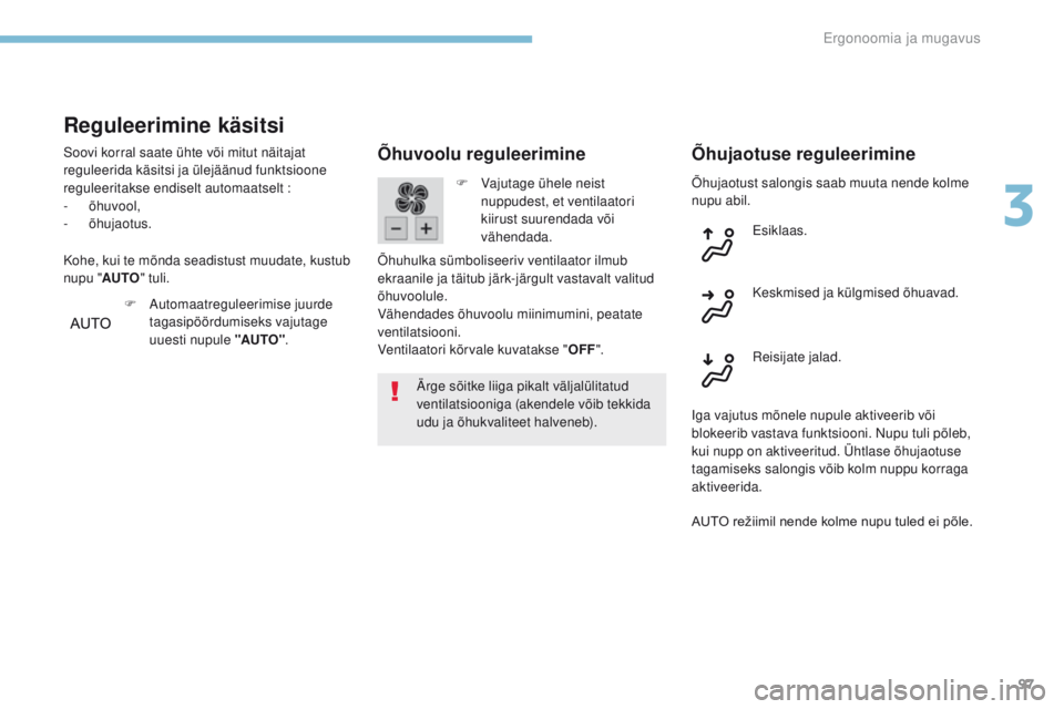 Peugeot 308 2017  Omaniku käsiraamat (in Estonian) 97
308_et_Chap03_ergonomie-et-confort_ed01-2016
Õhujaotust salongis saab muuta nende kolme 
nupu abil.
Õhuvoolu reguleerimine
Ärge sõitke liiga pikalt väljalülitatud 
ventilatsiooniga (akendele 