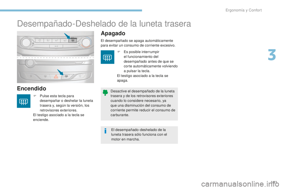 Peugeot 308 2017 Manual del propietario (in Spanish) 101
308_es_Chap03_ergonomie-et-confort_ed01-2016
Desempañado-Deshelado de la luneta trasera
EncendidoApagado
F Pulse esta tecla para
desempañar o deshelar la luneta
trasera y, según la versión, Peugeot 308 2017 Manual del propietario (in Spanish) 101
308_es_Chap03_ergonomie-et-confort_ed01-2016
Desempañado-Deshelado de la luneta trasera
EncendidoApagado
F Pulse esta tecla para
desempañar o deshelar la luneta
trasera y, según la versión,