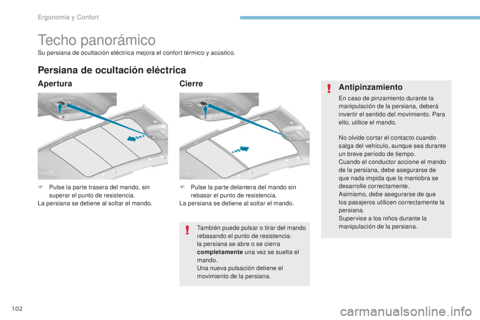 Peugeot 308 2017 Manual del propietario (in Spanish) 102
308_es_Chap03_ergonomie-et-confort_ed01-2016
Techo panorámico
F Pulse la parte trasera del mando, sin superar el punto de resistencia.
La persiana se detiene al soltar el mando.
Persiana de ocult Peugeot 308 2017 Manual del propietario (in Spanish) 102
308_es_Chap03_ergonomie-et-confort_ed01-2016
Techo panorámico
F Pulse la parte trasera del mando, sin superar el punto de resistencia.
La persiana se detiene al soltar el mando.
Persiana de ocult