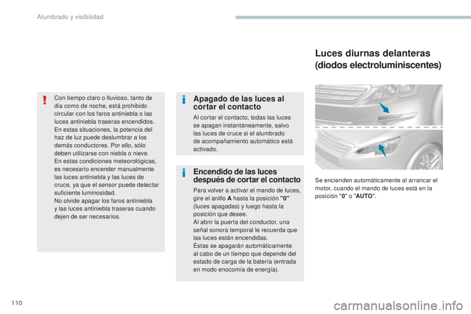 Peugeot 308 2017 Manual del propietario (in Spanish) 110
308_es_Chap04_eclairage-et-visibilite_ed01-2016
Con tiempo claro o lluvioso, tanto de
día como de noche, está prohibido
circular con los faros antiniebla o las
luces antiniebla traseras encen Peugeot 308 2017 Manual del propietario (in Spanish) 110
308_es_Chap04_eclairage-et-visibilite_ed01-2016
Con tiempo claro o lluvioso, tanto de
día como de noche, está prohibido
circular con los faros antiniebla o las
luces antiniebla traseras encen