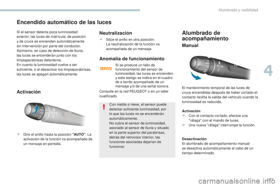 Peugeot 308 2017 Manual del propietario (in Spanish) 111
308_es_Chap04_eclairage-et-visibilite_ed01-2016
Alumbrado de
acompañamiento
El mantenimiento temporal de las luces de
cruce encendidas después de haber cortado el
contacto facilita la salida Peugeot 308 2017 Manual del propietario (in Spanish) 111
308_es_Chap04_eclairage-et-visibilite_ed01-2016
Alumbrado de
acompañamiento
El mantenimiento temporal de las luces de
cruce encendidas después de haber cortado el
contacto facilita la salida