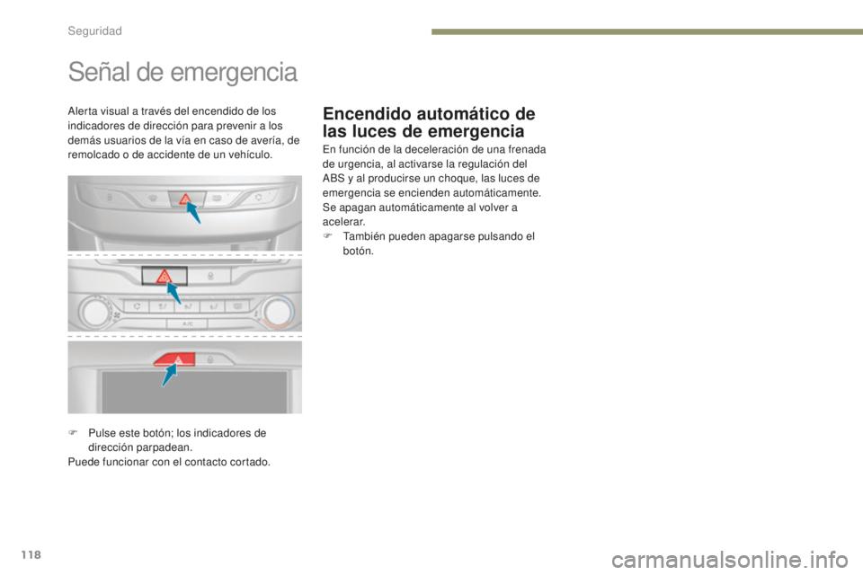 Peugeot 308 2017 Manual del propietario (in Spanish) 118
308_es_Chap05_securite_ed01-2016
Encendido automático de
las luces de emergencia
Señal de emergencia
En función de la deceleración de una frenada
de urgencia, al activarse la regulación del Peugeot 308 2017 Manual del propietario (in Spanish) 118
308_es_Chap05_securite_ed01-2016
Encendido automático de
las luces de emergencia
Señal de emergencia
En función de la deceleración de una frenada
de urgencia, al activarse la regulación del