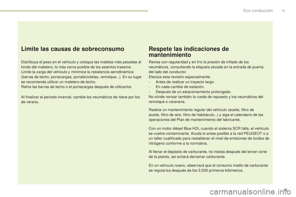 Peugeot 308 2017 Manual del propietario (in Spanish) 11
308_es_Chap00c_eco-conduite_ed01-2016
Limite las causas de sobreconsumo
Distribuya el peso en el vehículo y coloque las maletas más pesadas al
fondo del maletero, lo más cerca posible de los as Peugeot 308 2017 Manual del propietario (in Spanish) 11
308_es_Chap00c_eco-conduite_ed01-2016
Limite las causas de sobreconsumo
Distribuya el peso en el vehículo y coloque las maletas más pesadas al
fondo del maletero, lo más cerca posible de los as