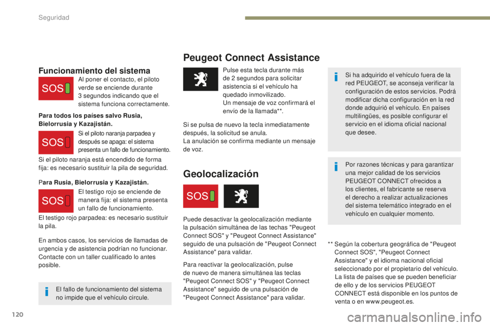 Peugeot 308 2017  Manual del propietario (in Spanish) 120
308_es_Chap05_securite_ed01-2016
Peugeot Connect Assistance
Si ha adquirido el vehículo fuera de la 
red PEUGEOT, se aconseja verificar la 
configuración de estos servicios. Podrá 
modificar di