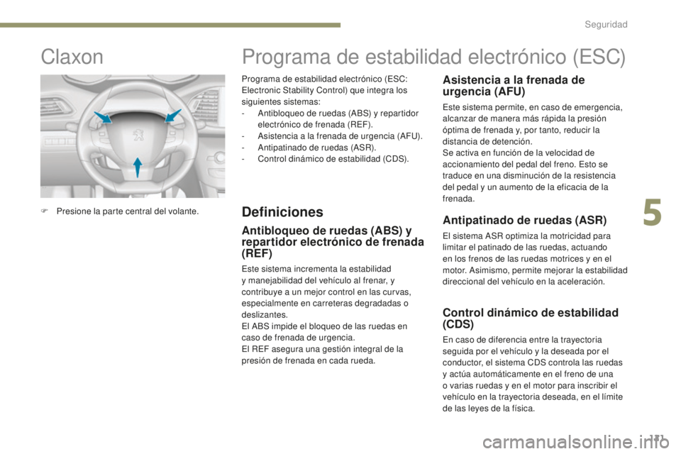 Peugeot 308 2017  Manual del propietario (in Spanish) 121
308_es_Chap05_securite_ed01-2016
Programa de estabilidad electrónico (ESC: 
Electronic Stability Control) que integra los 
siguientes sistemas:
- 
A
 ntibloqueo de ruedas (ABS) y repartidor 
elec