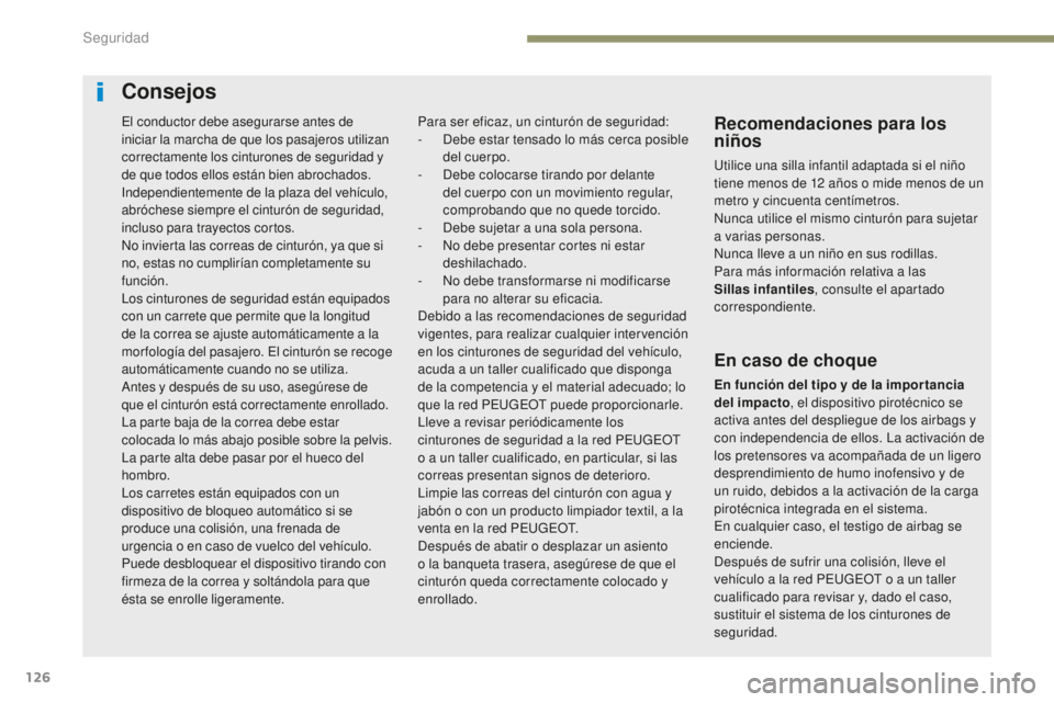Peugeot 308 2017  Manual del propietario (in Spanish) 126
308_es_Chap05_securite_ed01-2016
Consejos
Recomendaciones para los 
niños
Utilice una silla infantil adaptada si el niño 
tiene menos de 12  años o mide menos de un 
metro y cincuenta centímet